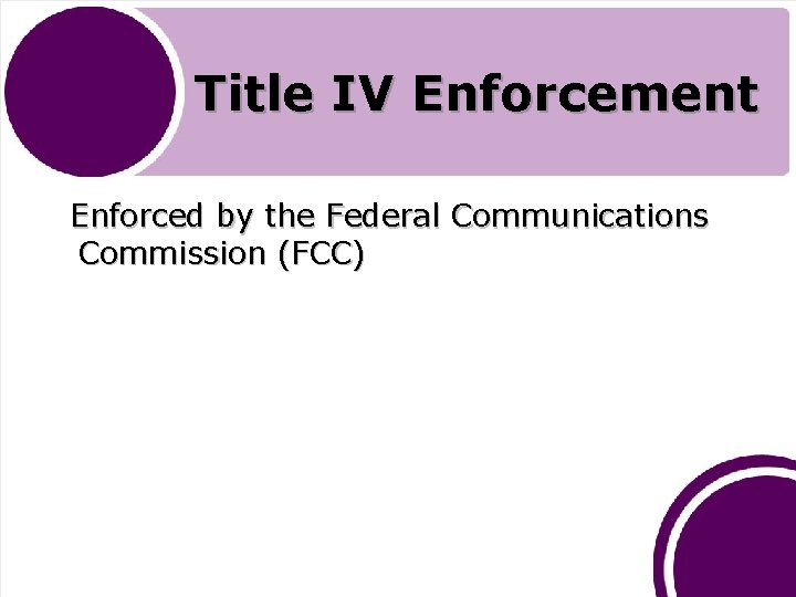 Title IV Enforcement Enforced by the Federal Communications Commission (FCC) 