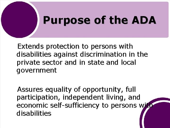 Purpose of the ADA Extends protection to persons with disabilities against discrimination in the