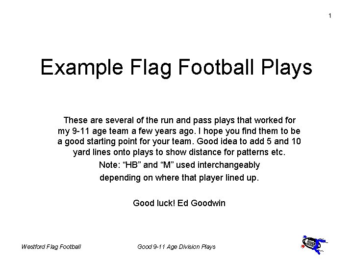 1 Example Flag Football Plays These are several of the run and pass plays