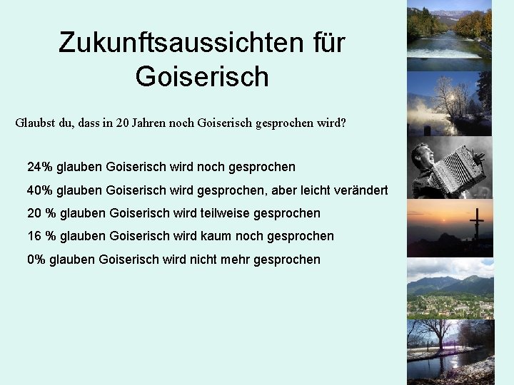 Zukunftsaussichten für Goiserisch Glaubst du, dass in 20 Jahren noch Goiserisch gesprochen wird? 24%