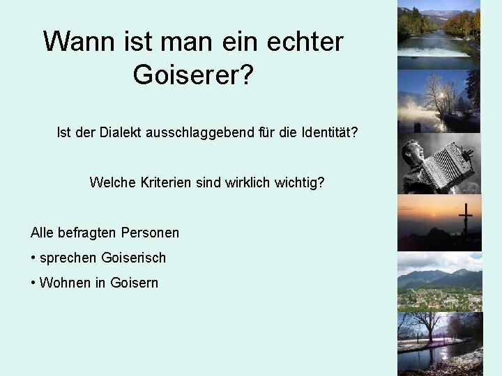 Wann ist man ein echter Goiserer? Ist der Dialekt ausschlaggebend für die Identität? Welche