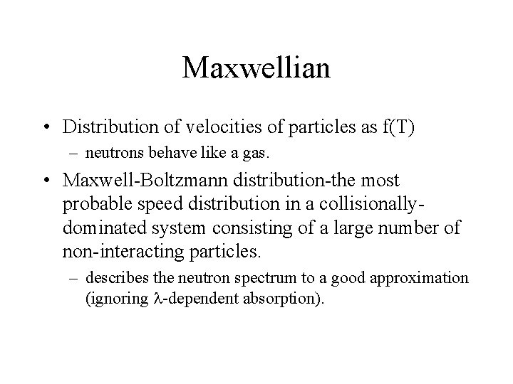 Maxwellian • Distribution of velocities of particles as f(T) – neutrons behave like a