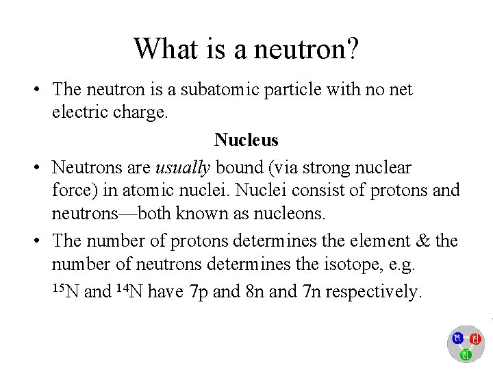 What is a neutron? • The neutron is a subatomic particle with no net