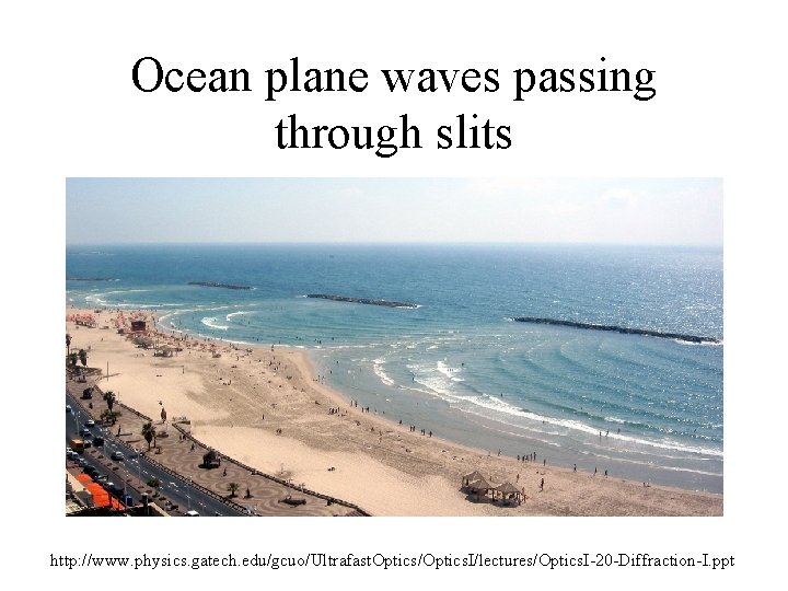Ocean plane waves passing through slits http: //www. physics. gatech. edu/gcuo/Ultrafast. Optics/Optics. I/lectures/Optics. I-20