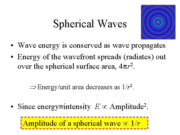 Spherical Waves • Wave energy is conserved as wave propagates • Energy of the