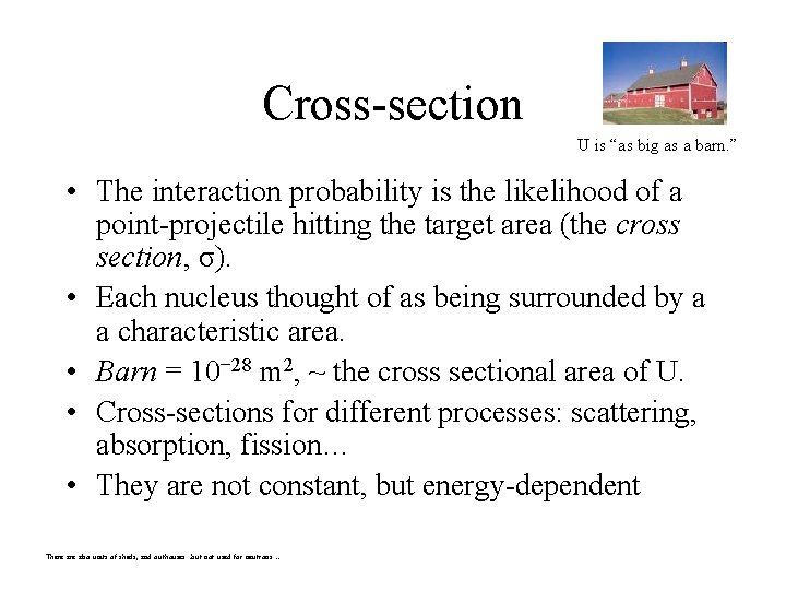 Cross-section U is “as big as a barn. ” • The interaction probability is