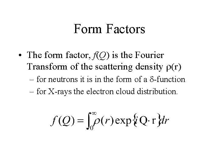 Form Factors • The form factor, f(Q) is the Fourier Transform of the scattering