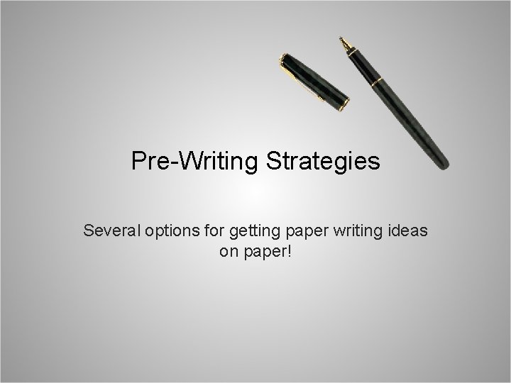 Pre-Writing Strategies Several options for getting paper writing ideas on paper! 