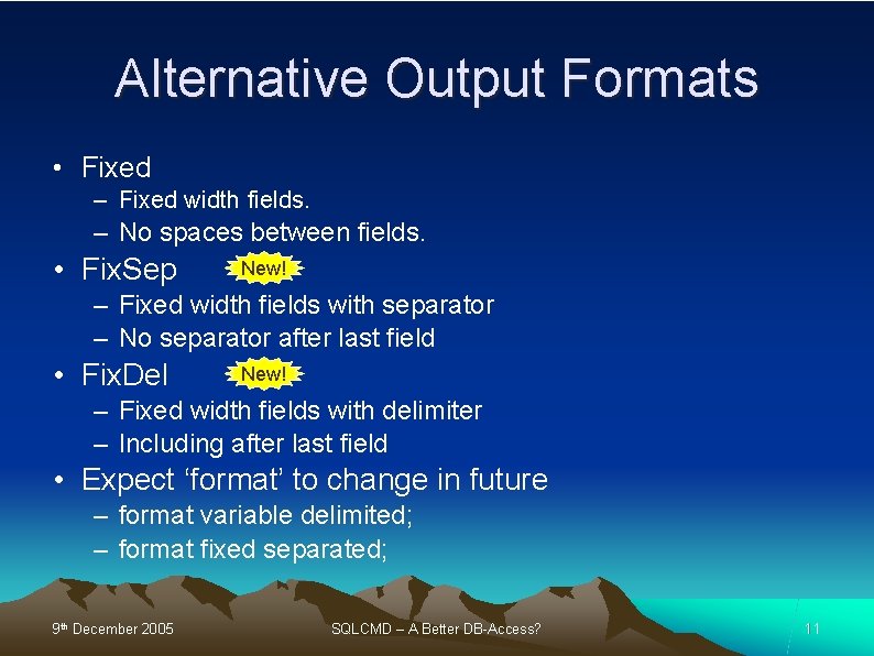 Alternative Output Formats • Fixed – Fixed width fields. – No spaces between fields.