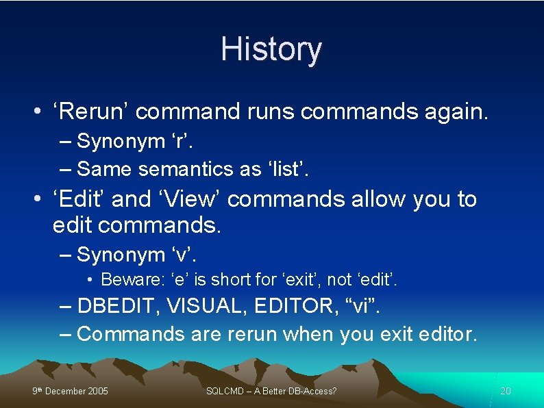 History • ‘Rerun’ command runs commands again. – Synonym ‘r’. – Same semantics as