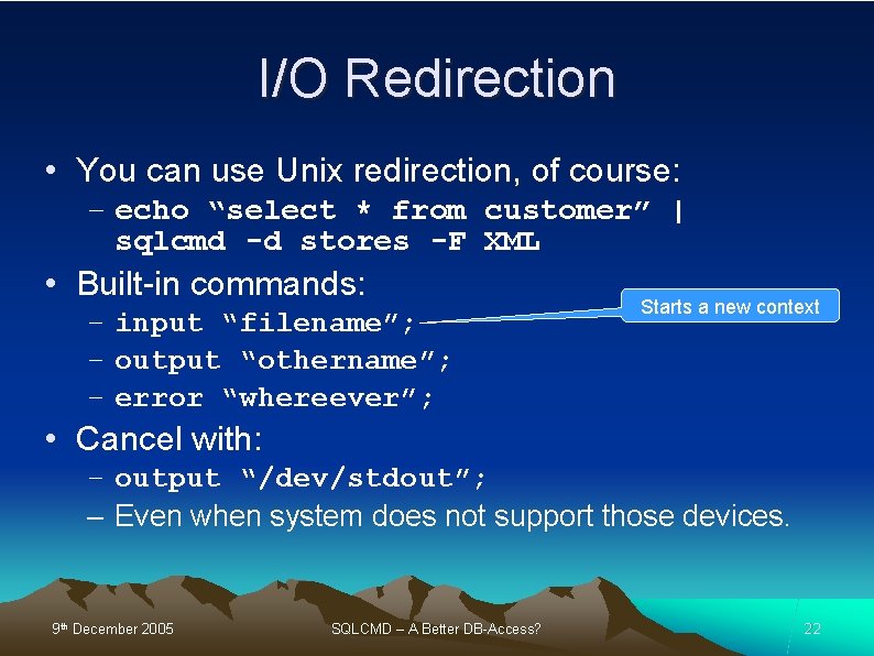 I/O Redirection • You can use Unix redirection, of course: – echo “select *