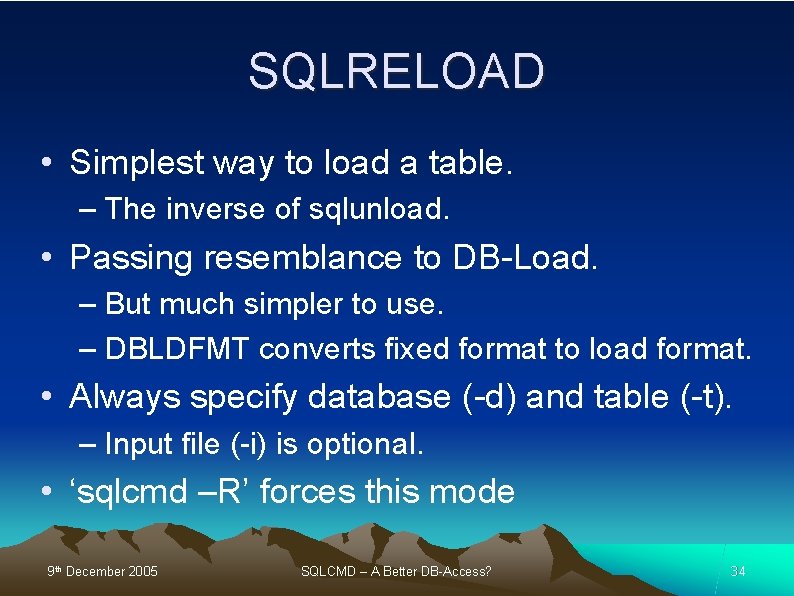 SQLRELOAD • Simplest way to load a table. – The inverse of sqlunload. •