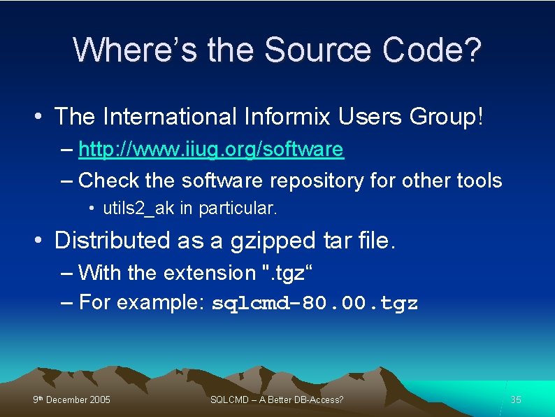 Where’s the Source Code? • The International Informix Users Group! – http: //www. iiug.