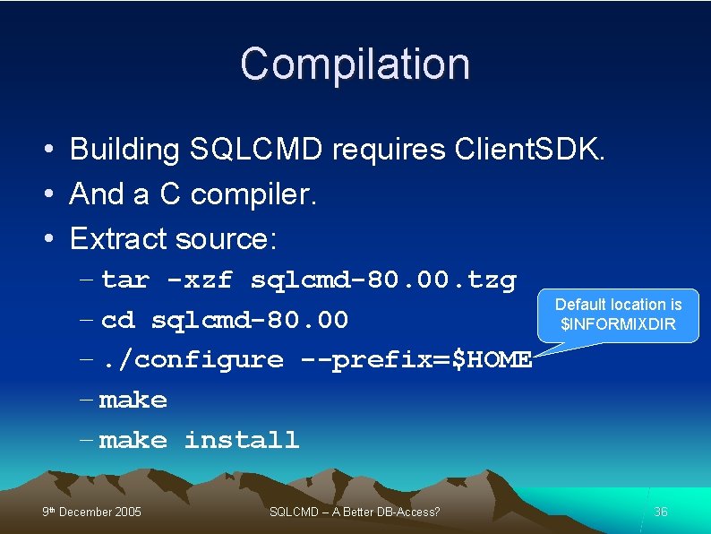 Compilation • Building SQLCMD requires Client. SDK. • And a C compiler. • Extract