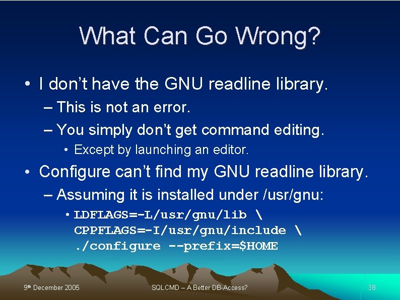 What Can Go Wrong? • I don’t have the GNU readline library. – This