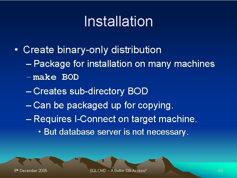 Installation • Create binary-only distribution – Package for installation on many machines – make