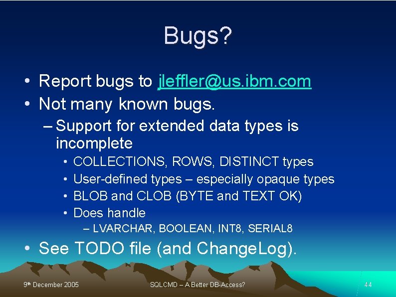 Bugs? • Report bugs to jleffler@us. ibm. com • Not many known bugs. –