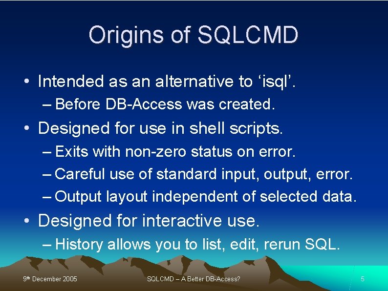 Origins of SQLCMD • Intended as an alternative to ‘isql’. – Before DB-Access was