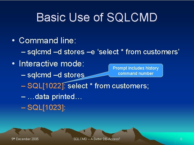Basic Use of SQLCMD • Command line: – sqlcmd –d stores –e ‘select *