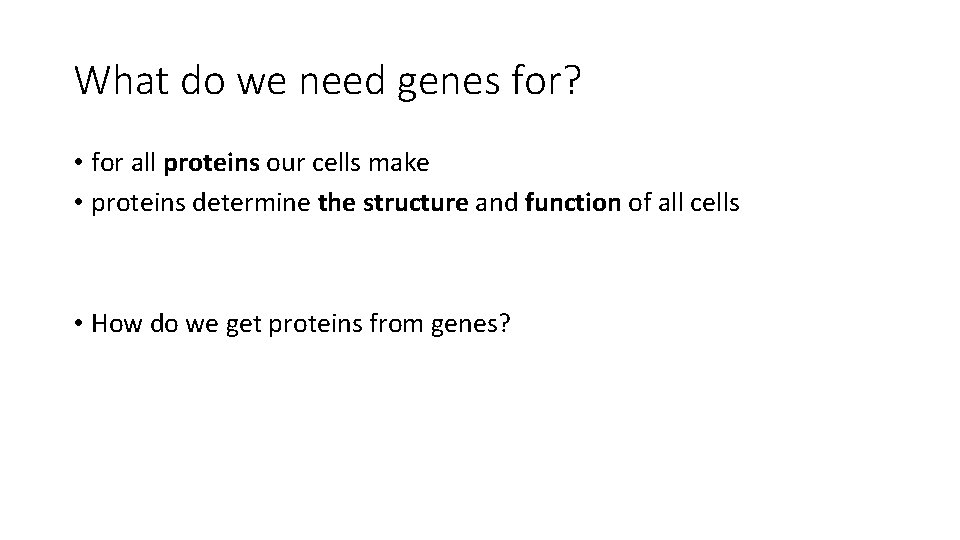 What do we need genes for? • for all proteins our cells make •