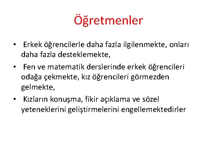 Öğretmenler • Erkek öğrencilerle daha fazla ilgilenmekte, onları daha fazla desteklemekte, • Fen ve