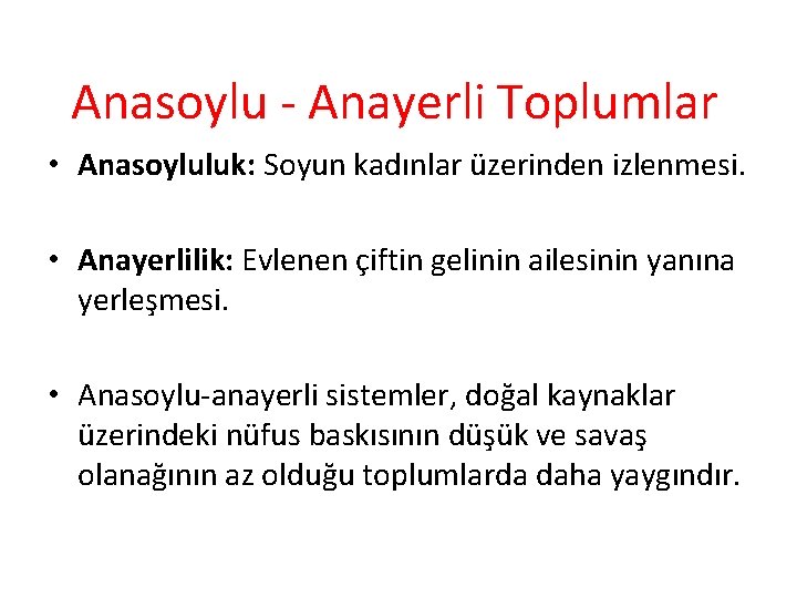 Anasoylu - Anayerli Toplumlar • Anasoyluluk: Soyun kadınlar üzerinden izlenmesi. • Anayerlilik: Evlenen çiftin