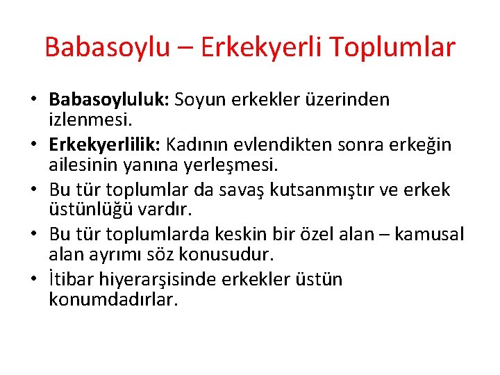 Babasoylu – Erkekyerli Toplumlar • Babasoyluluk: Soyun erkekler üzerinden izlenmesi. • Erkekyerlilik: Kadının evlendikten Babasoylu – Erkekyerli Toplumlar • Babasoyluluk: Soyun erkekler üzerinden izlenmesi. • Erkekyerlilik: Kadının evlendikten