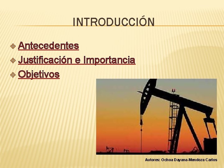 INTRODUCCIÓN v Antecedentes v Justificación e Importancia v Objetivos Autores: Ochoa Dayana-Mendoza Carlos 