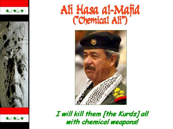 Ali Hasa al-Majid (“Chemical Ali”) I will kill them [the Kurds] all with chemical