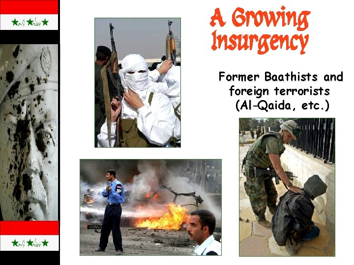 A Growing Insurgency Former Baathists and foreign terrorists (Al-Qaida, etc. ) 