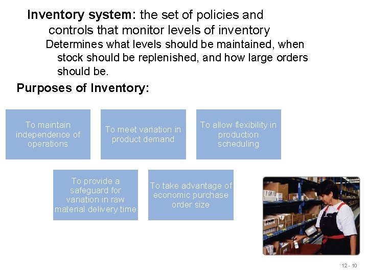 Inventory system: the set of policies and controls that monitor levels of inventory Determines