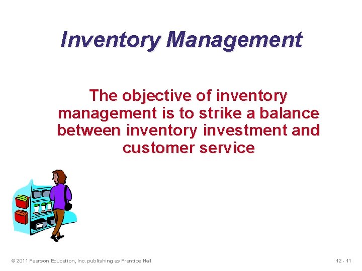 Inventory Management The objective of inventory management is to strike a balance between inventory