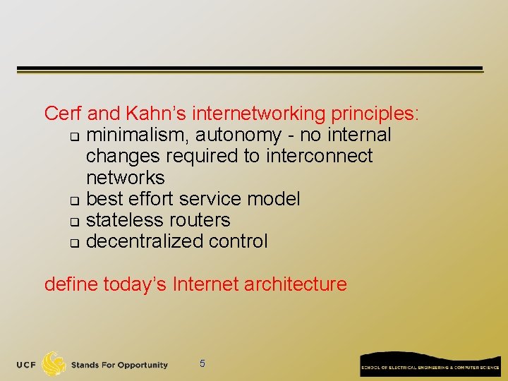 Cerf and Kahn’s internetworking principles: q minimalism, autonomy - no internal changes required to