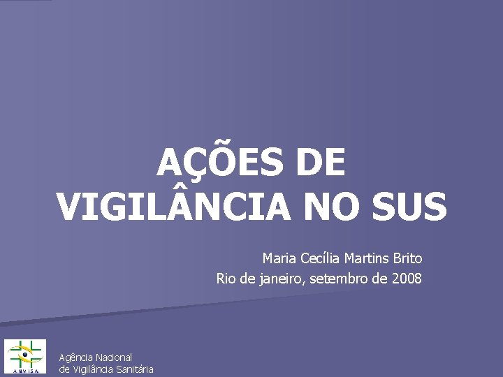 AÇÕES DE VIGIL NCIA NO SUS Maria Cecília Martins Brito Rio de janeiro, setembro
