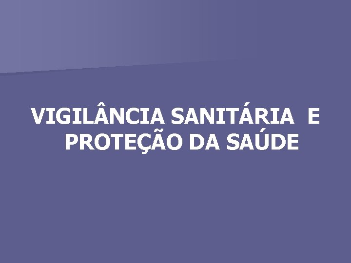 VIGIL NCIA SANITÁRIA E PROTEÇÃO DA SAÚDE 