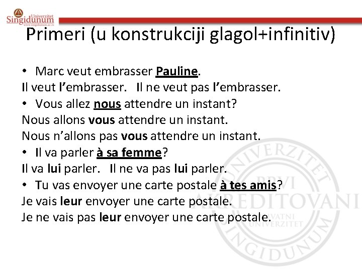 Primeri (u konstrukciji glagol+infinitiv) • Marc veut embrasser Pauline. Il veut l’embrasser. Il ne