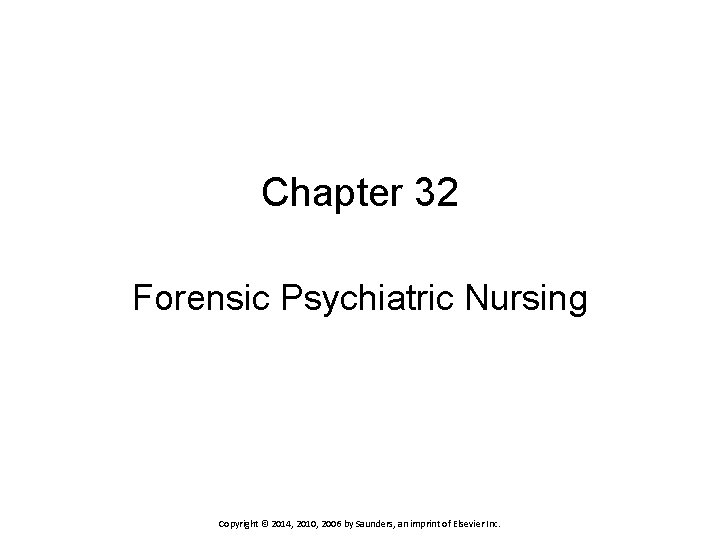 Chapter 32 Forensic Psychiatric Nursing Copyright © 2014, 2010, 2006 by Saunders, an imprint