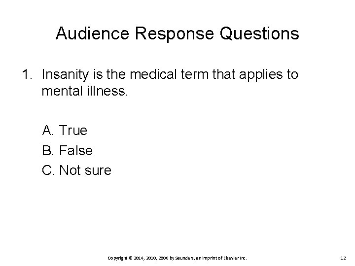 Audience Response Questions 1. Insanity is the medical term that applies to mental illness.