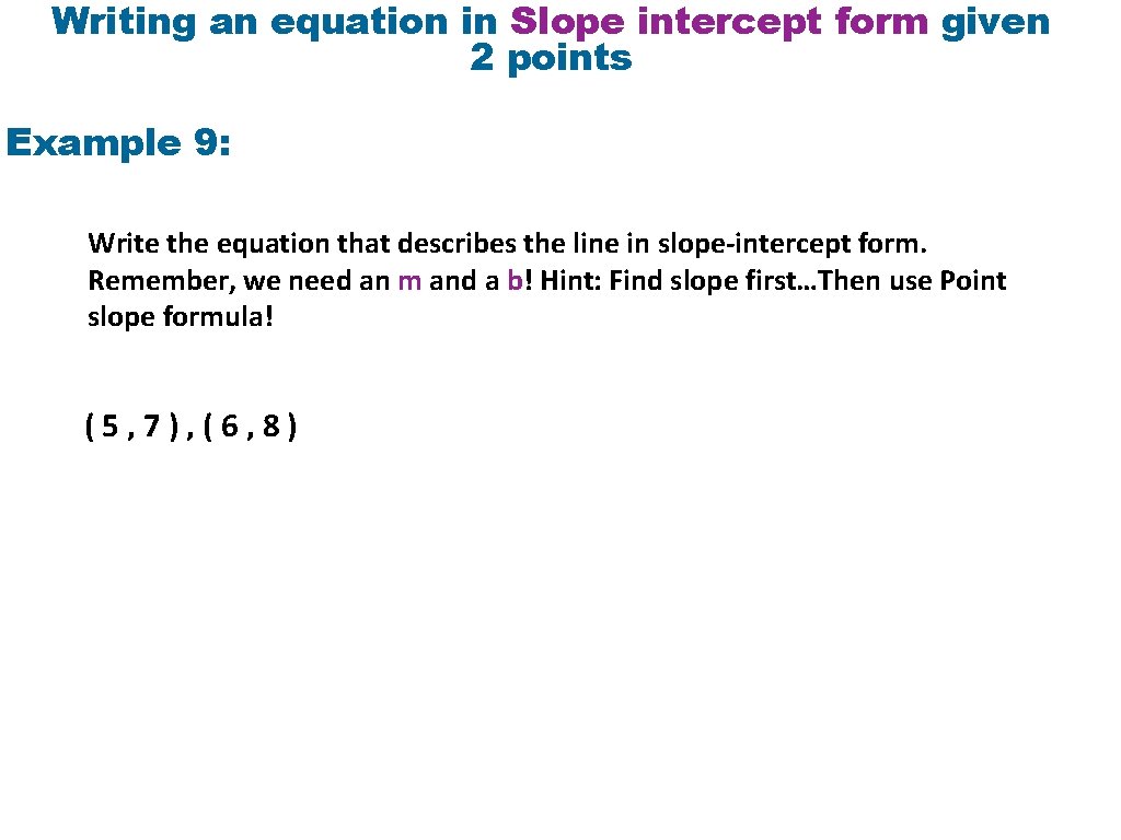 Writing an equation in Slope intercept form given 2 points Example 9: Write the