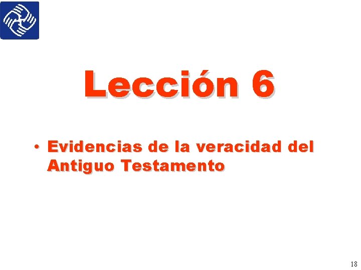 Lección 6 • Evidencias de la veracidad del Antiguo Testamento 18 