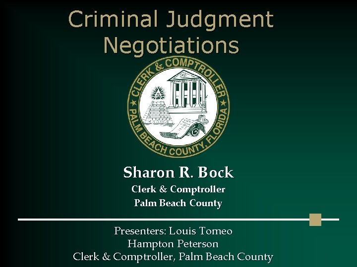 Criminal Judgment Negotiations Sharon R. Bock Clerk & Comptroller Palm Beach County Presenters: Louis