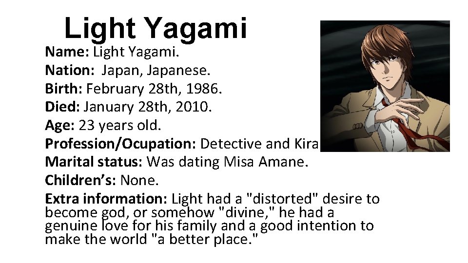 Light Yagami Name: Light Yagami. Nation: Japan, Japanese. Birth: February 28 th, 1986. Died: Light Yagami Name: Light Yagami. Nation: Japan, Japanese. Birth: February 28 th, 1986. Died:
