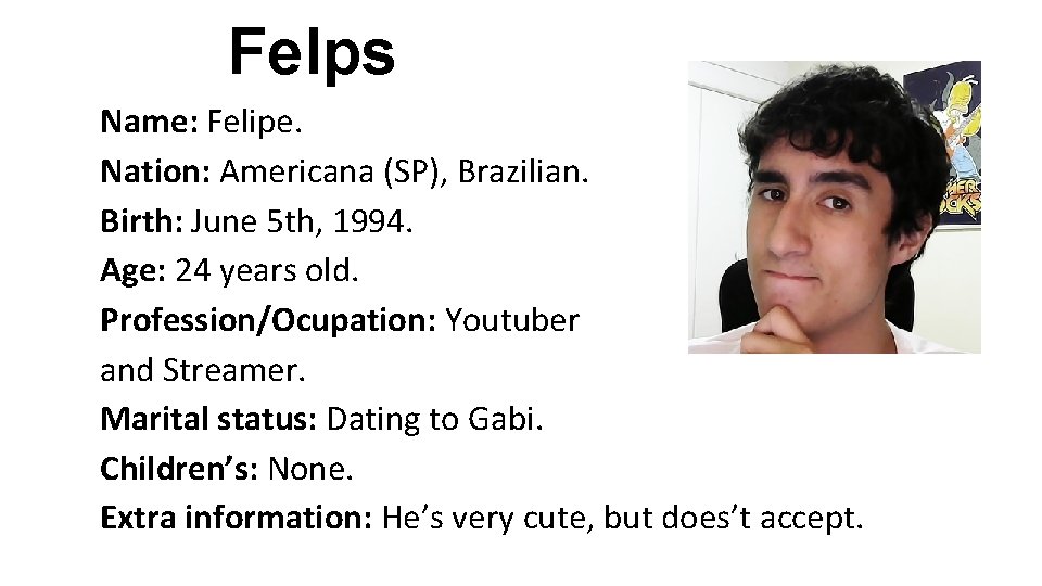 Felps Name: Felipe. Nation: Americana (SP), Brazilian. Birth: June 5 th, 1994. Age: 24 Felps Name: Felipe. Nation: Americana (SP), Brazilian. Birth: June 5 th, 1994. Age: 24