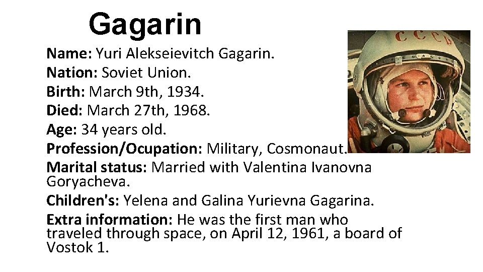 Gagarin Name: Yuri Alekseievitch Gagarin. Nation: Soviet Union. Birth: March 9 th, 1934. Died: Gagarin Name: Yuri Alekseievitch Gagarin. Nation: Soviet Union. Birth: March 9 th, 1934. Died:
