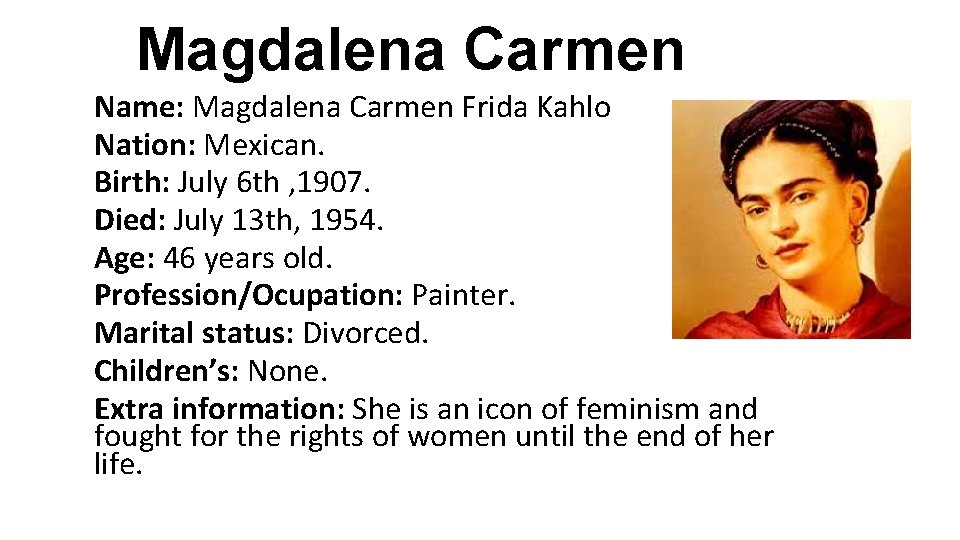 Magdalena Carmen Name: Magdalena Carmen Frida Kahlo Nation: Mexican. Birth: July 6 th , Magdalena Carmen Name: Magdalena Carmen Frida Kahlo Nation: Mexican. Birth: July 6 th ,