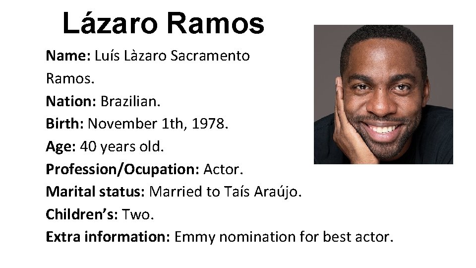 Lázaro Ramos Name: Luís Làzaro Sacramento Ramos. Nation: Brazilian. Birth: November 1 th, 1978. Lázaro Ramos Name: Luís Làzaro Sacramento Ramos. Nation: Brazilian. Birth: November 1 th, 1978.