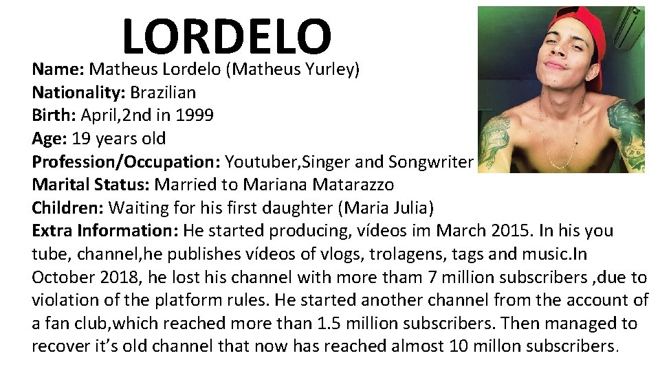 LORDELO Name: Matheus Lordelo (Matheus Yurley) Nationality: Brazilian Birth: April, 2 nd in 1999 LORDELO Name: Matheus Lordelo (Matheus Yurley) Nationality: Brazilian Birth: April, 2 nd in 1999