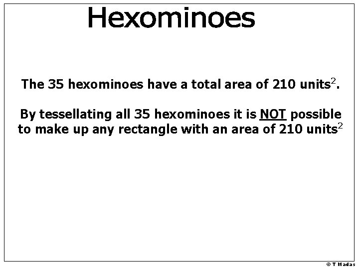 The 35 hexominoes have a total area of 210 units 2. By tessellating all