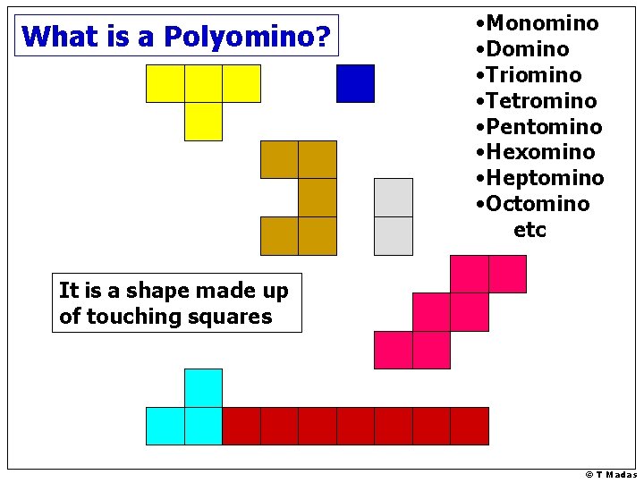 What is a Polyomino? • Monomino • Domino • Triomino • Tetromino • Pentomino