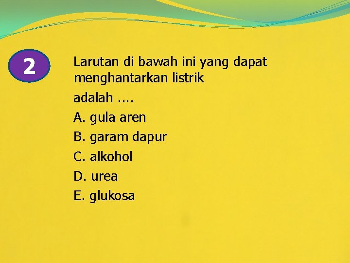 2 Larutan di bawah ini yang dapat menghantarkan listrik adalah. . A. gula aren